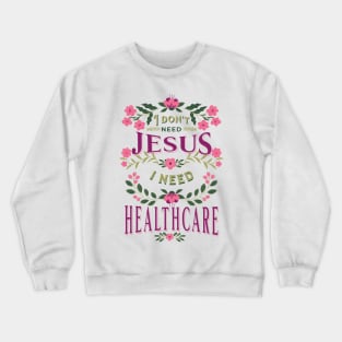 I don't need Jesus, i need healthcare Crewneck Sweatshirt